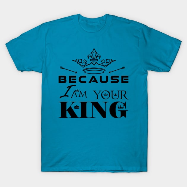 Because I Am Your King - Crown Version T-Shirt by Kayelle Allen